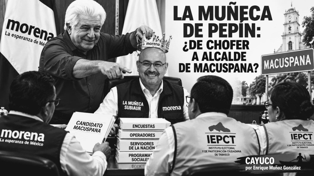#LA MUÑECA DE PEPÍN: ¿DE CHOFER A ALCALDE DE MACUSPANA?*/ @ColumnaCayuco/ Escribe el Periodista Tabasqueño Enrique Muñoz&nbsp;González